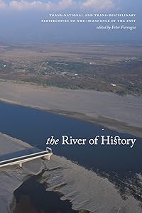 The River of History: Trans-national and Trans-disciplinary Perspectives on the Immanence of the Past by Peter Farrugia