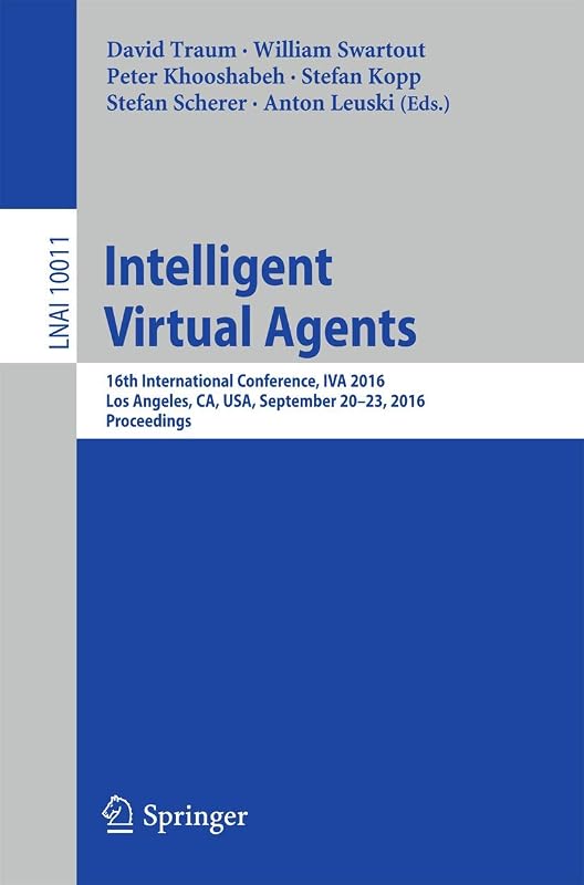 Intelligent Virtual Agents: 16th International Conference, IVA 2016, Los Angeles, CA, USA, September 20–23, 2016, Proceedings (Lecture Notes in Artificial Intelligence) by David Traum