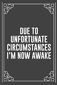 DUE TO UNFORTUNATE CIRCUMSTANCES I'M NOW AWAKE: Funny Blank Lined Ofiice Journals For Friend or Coworkers