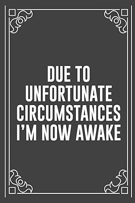 DUE TO UNFORTUNATE CIRCUMSTANCES I'M NOW AWAKE: Funny Blank Lined Ofiice Journals For Friend or Coworkers