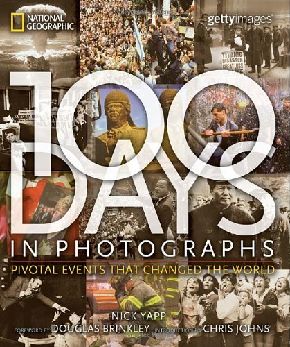 100 Days in Photographs: Pivotal Events That Changed the World by Douglas Brinkley
