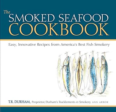 The Smoked Seafood Cookbook: Easy, Innovative Recipes from America's Best Fish Smokery