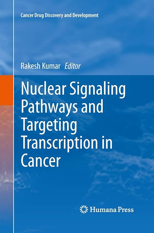 Nuclear Signaling Pathways and Targeting Transcription in Cancer (Cancer Drug Discovery and Development) by Rakesh Kumar
