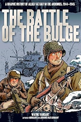 The Battle of the Bulge: A Graphic History of Allied Victory in the Ardennes, 1944-1945