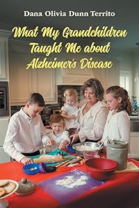 What My Grandchildren Taught Me about Alzheimer's Disease by Dunn Territo