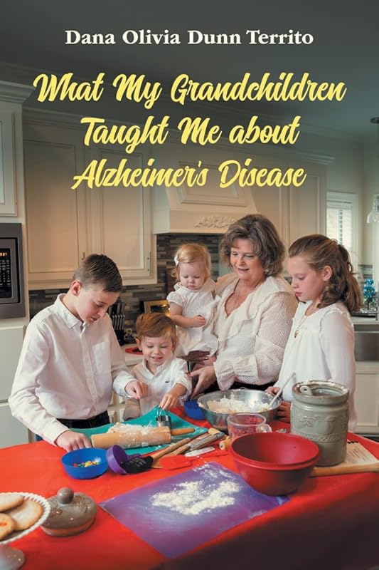 What My Grandchildren Taught Me about Alzheimer's Disease by Dunn Territo