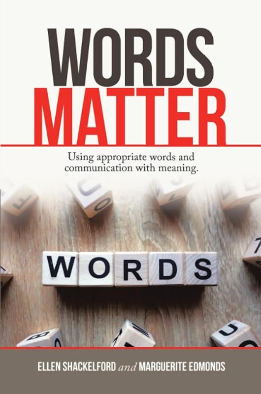 Words Matter: Using Appropriate Words and Communication With Meaning. by Ellen Shackelford
