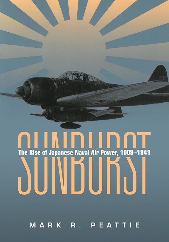 Sunburst: The Rise of Japanese Naval Air Power, 1909-1941 by Estate of Mark Peattie