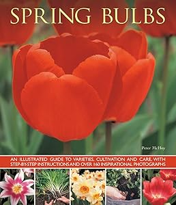 Spring Bulbs: An Illustrated Guide To Varieties, Cultivation And Care, With Step-By-Step Instructions And Over 160 Inspirational Photographs