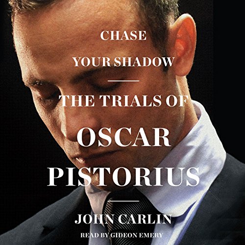 Chase Your Shadow: The Trials of Oscar Pistorius by John Carlin