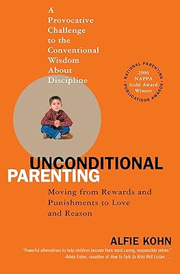 Unconditional Parenting: Moving from Rewards and Punishments to Love and Reason