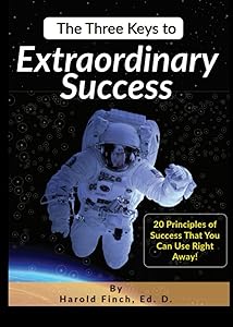 THE THREE KEYS TO EXTRAORDINARY SUCCESS: 20 PRINCIPLES OF SUCCESS THAT YOU CAN USE RIGHT AWAY! by HAROLD FINCH