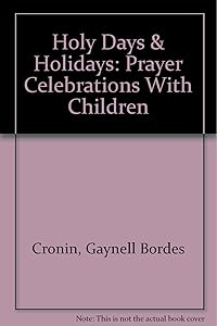 Holy Days & Holidays: Prayer Celebrations With Children by Gaynell Bordes Cronin