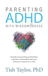 Parenting ADHD with Wisdom & Grace by Tish Taylor Ph.D.