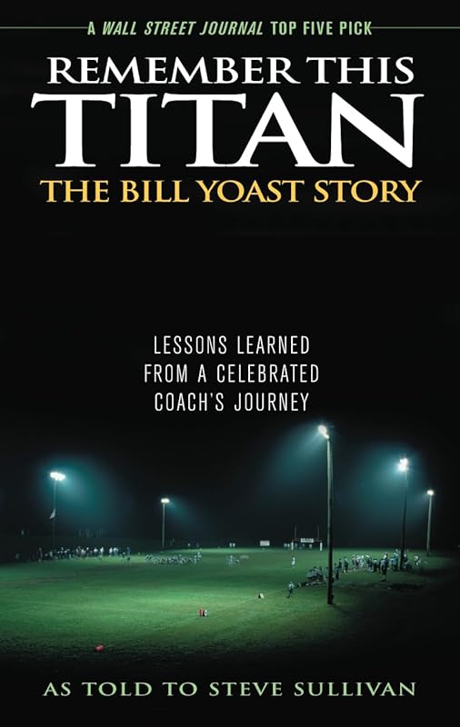 Remember This Titan: The Bill Yoast Story: Lessons Learned from a Celebrated Coach's Journey As Told to Steve Sullivan by Steve Sullivan