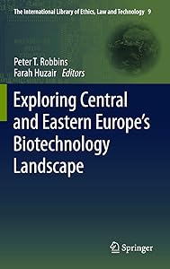 Exploring Central and Eastern Europe’s Biotechnology Landscape (The International Library of Ethics, Law and Technology, 9) by Farah Huzair