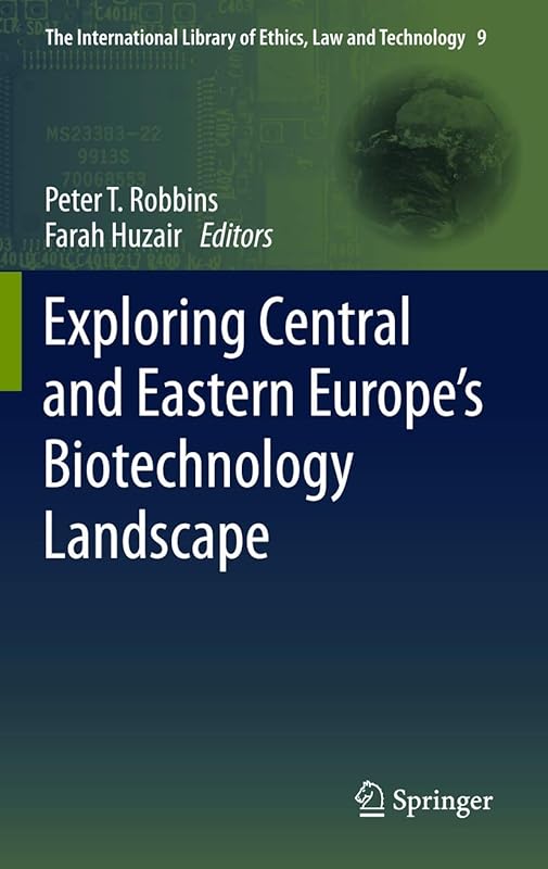 Exploring Central and Eastern Europe’s Biotechnology Landscape (The International Library of Ethics, Law and Technology, 9) by Farah Huzair