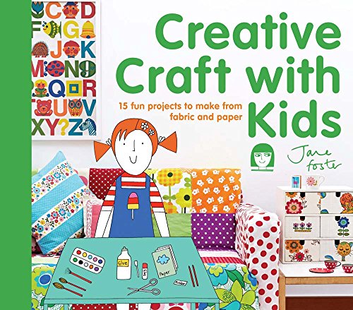 Creative Craft with Kids: 15 Fun Projects to Make from Fabric and Paper by Jane Foster