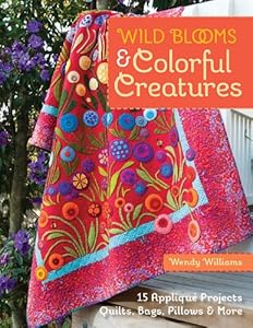 Wild Blooms & Colorful Creatures: 15 Appliqu? Projects - Quilts, Bags, Pillows & More