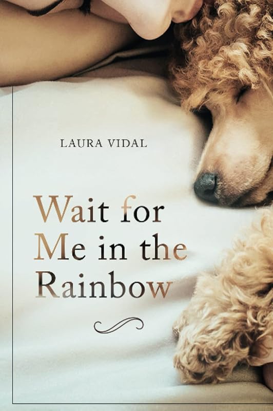 Wait for Me in the Rainbow: HOW TO DEAL WITH THE LOSS OF YOUR PET by Laura Vidal