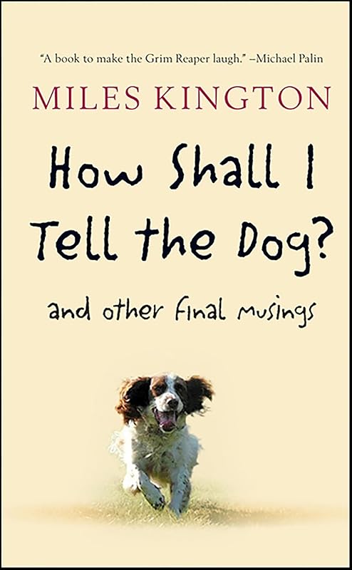 How Shall I Tell the Dog?: And Other Final Musings by Miles Kington