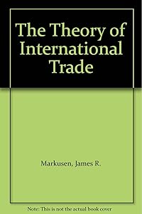 The Theory of International Trade by James R. Markusen