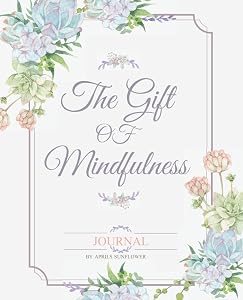 The Gift of Mindfulness: Journal to Overcome Fears and Manage Feelings a Practical Way to Break up with Negativity and Revolutionize Your Life.