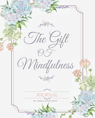 The Gift of Mindfulness: Journal to Overcome Fears and Manage Feelings a Practical Way to Break up with Negativity and Revolutionize Your Life.