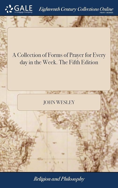 A Collection of Forms of Prayer for Every day in the Week. The Fifth Edition by John Wesley