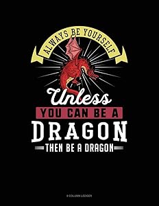 Always Be Yourself Unless You Can Be A Dragon Then Be A Dragon: 8 Column Ledger