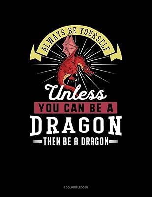 Always Be Yourself Unless You Can Be A Dragon Then Be A Dragon: 8 Column Ledger