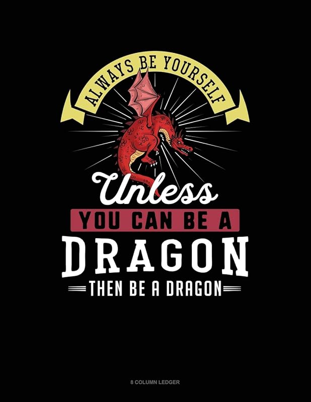 Always Be Yourself Unless You Can Be A Dragon Then Be A Dragon: 8 Column Ledger by Blue Cloud Novelty