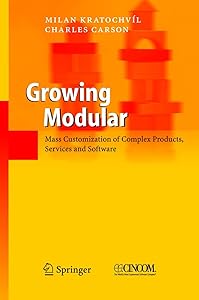 Growing Modular: Mass Customization of Complex Products, Services and Software by Milan Kratochv&iacute;l