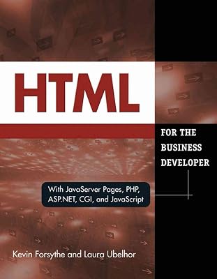 HTML for the Business Developer: with JavaServer Pages, PHP, ASP.NET, CGI, and JavaScript (Business Developers series)
