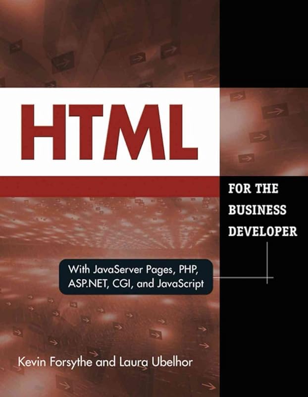 HTML for the Business Developer: with JavaServer Pages, PHP, ASP.NET, CGI, and JavaScript (Business Developers series) by Kevin Forsythe