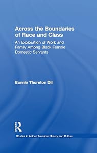 Across the Boundaries of Race & Class: An Exploration of Work & Family Among Black Female Domestic Servants (Studies in African American History and Culture) by Bonnie Thornton Dill