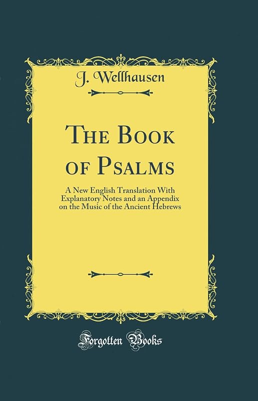 The Book of Psalms: A New English Translation With Explanatory Notes and an Appendix on the Music of the Ancient Hebrews (Classic Reprint) by Julius Wellhausen