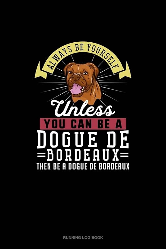 Always Be Yourself Unless You Can Be A Dogue de Bordeaux Then Be A Dogue de Bordeaux: Running Log Book by Blue Cloud Novelty