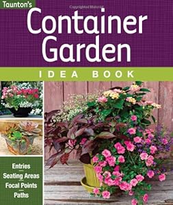 Container Garden Idea Book: Entries * Driveways * Pathways * Gardens by Editors & Contributors of Fine Gardening