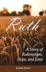 Ruth: A Story of Redemption, Hope, and Love by Kristin Renfer