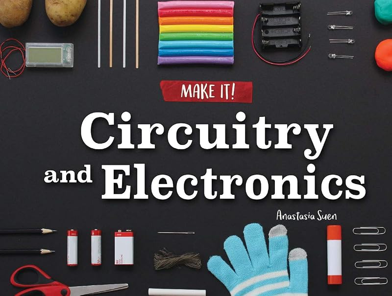Circuitry and Electronics (Make It!) by Anastasia Suen