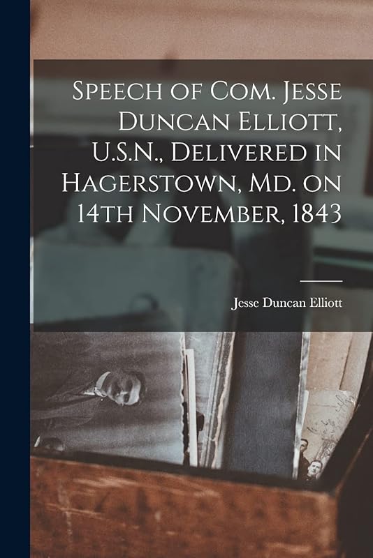 Speech of Com. Jesse Duncan Elliott, U.S.N., Delivered in Hagerstown, Md. on 14th November, 1843 [microform] by Jesse Duncan 1782-1845 Elliott