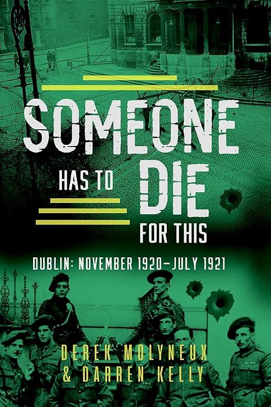 Someone Has to Die for This: Dublin: November 1920 -July 1921 by Darren Kelly
