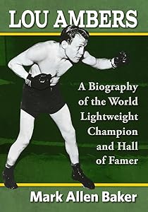 Lou Ambers: A Biography of the World Lightweight Champion and Hall of Famer by Mark Allen Baker