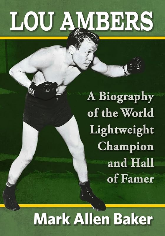 Lou Ambers: A Biography of the World Lightweight Champion and Hall of Famer by Mark Allen Baker