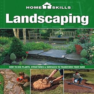 HomeSkills: Landscaping: How to Use Plants, Structures &amp; Surfaces to Transform Your Yard by Editors of Cool Springs Press