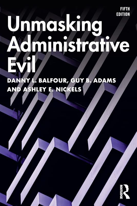 Unmasking Administrative Evil by Danny L. Balfour
