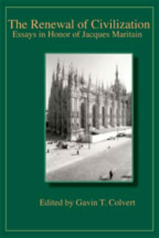 The Renewal of Civilization: Essays in Honor of Jacques Maritain (Publications of the American Maritain Association) by Gavin T. Colvert