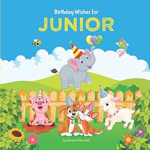 Birthday Wishes for Junior: Personalized Birthday Book for Kids, Toddler, Boys & Girls with Your Child's Name (1 year old boy, 2 year old boy, 3 year old boy, 4 year old boy, 5 year old boy & up!)