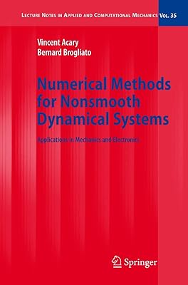 Numerical Methods for Nonsmooth Dynamical Systems: Applications in Mechanics and Electronics (Lecture Notes in Applied and Computational Mechanics, 35)